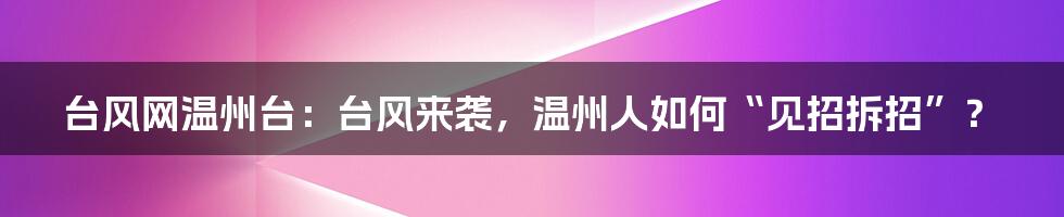 台风网温州台：台风来袭，温州人如何“见招拆招”？