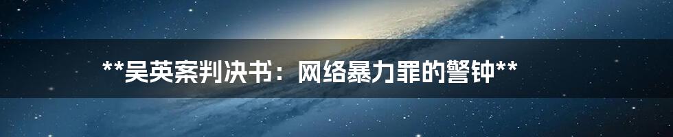 **吴英案判决书：网络暴力罪的警钟**