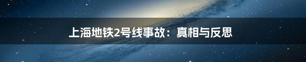 上海地铁2号线事故：真相与反思