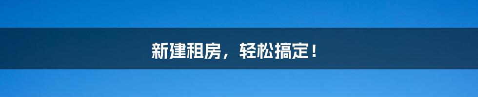 新建租房，轻松搞定！