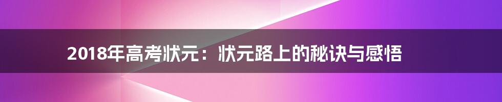 2018年高考状元：状元路上的秘诀与感悟