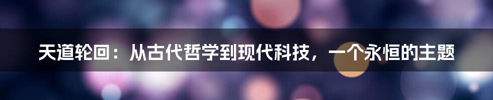 天道轮回：从古代哲学到现代科技，一个永恒的主题