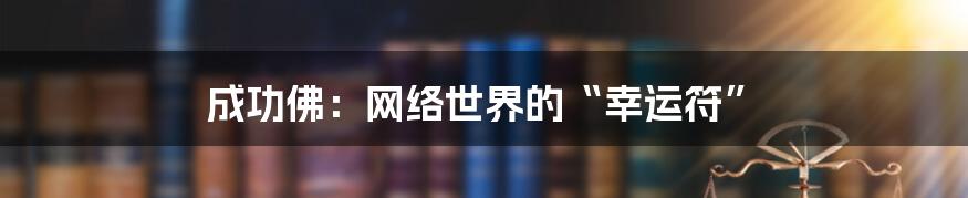 成功佛：网络世界的“幸运符”