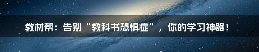 教材帮：告别“教科书恐惧症”，你的学习神器！