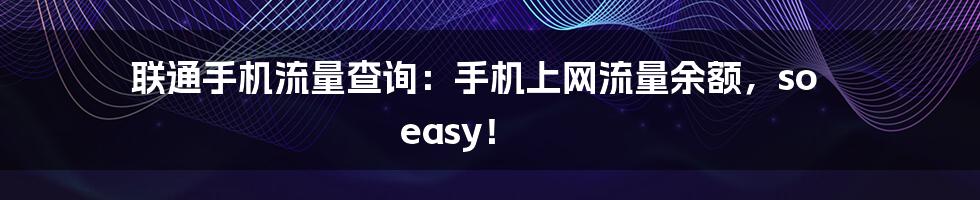 联通手机流量查询：手机上网流量余额，so easy！