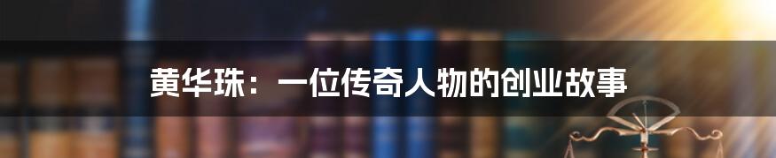 黄华珠：一位传奇人物的创业故事