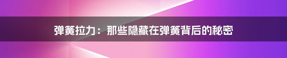 弹簧拉力：那些隐藏在弹簧背后的秘密