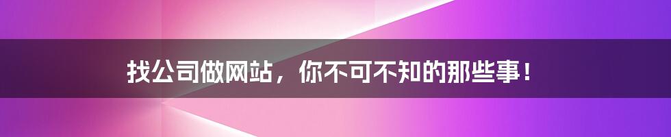 找公司做网站，你不可不知的那些事！