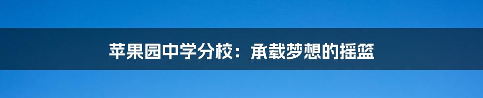 苹果园中学分校：承载梦想的摇篮