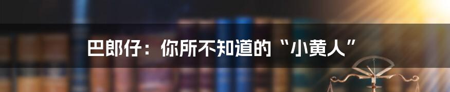 巴郎仔：你所不知道的“小黄人”