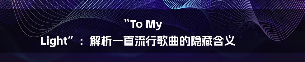 “To My Light”：解析一首流行歌曲的隐藏含义