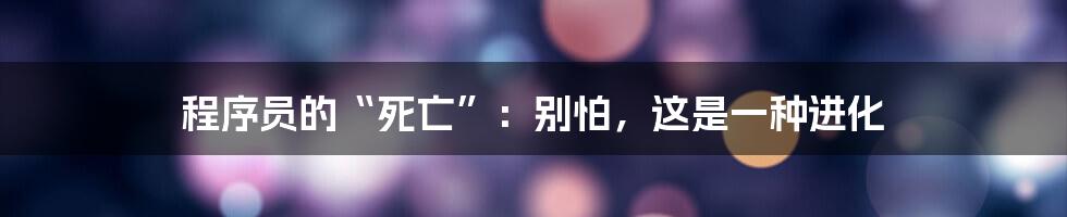 程序员的“死亡”：别怕，这是一种进化