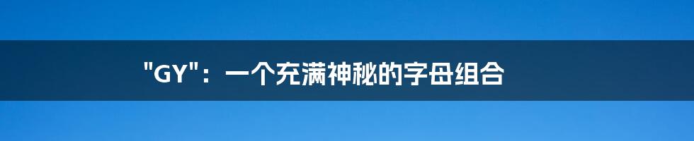 "GY"：一个充满神秘的字母组合