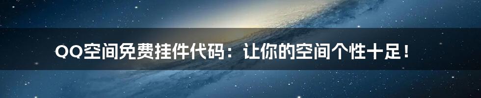 QQ空间免费挂件代码：让你的空间个性十足！