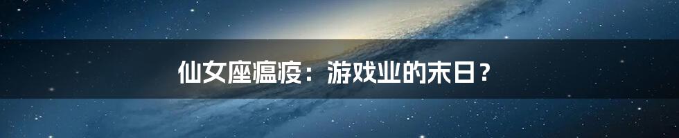 仙女座瘟疫：游戏业的末日？