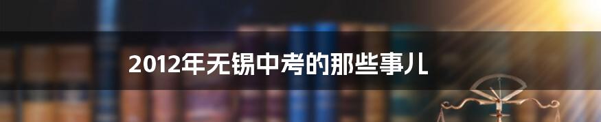 2012年无锡中考的那些事儿