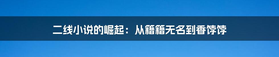 二线小说的崛起：从籍籍无名到香饽饽