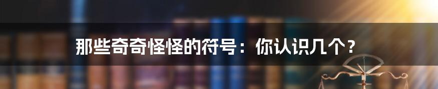 那些奇奇怪怪的符号：你认识几个？