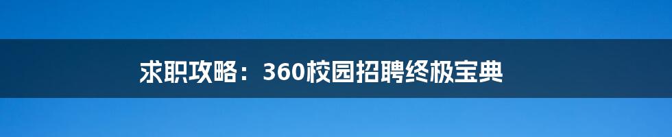 求职攻略：360校园招聘终极宝典