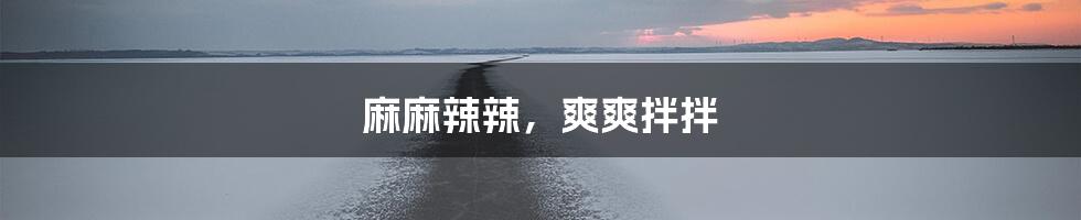 麻麻辣辣，爽爽拌拌