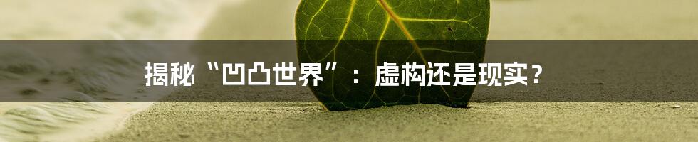 揭秘“凹凸世界”：虚构还是现实？