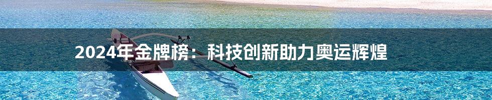 2024年金牌榜：科技创新助力奥运辉煌