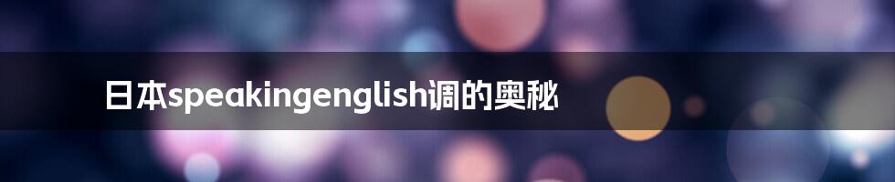 日本speakingenglish调的奥秘