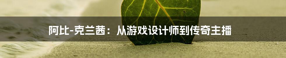 阿比-克兰茜：从游戏设计师到传奇主播