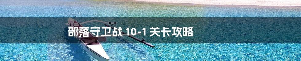 部落守卫战 10-1 关卡攻略