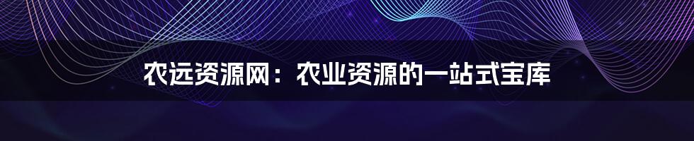 农远资源网：农业资源的一站式宝库