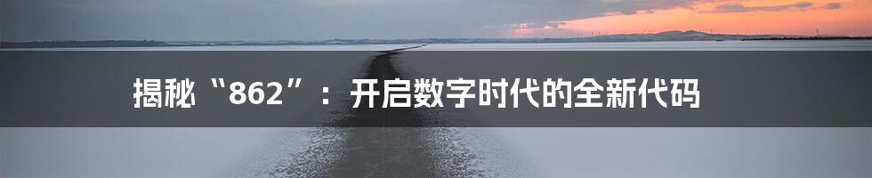 揭秘“862”：开启数字时代的全新代码