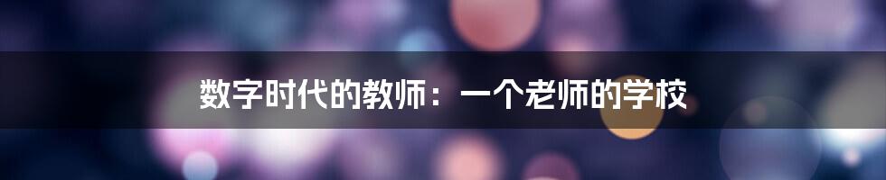 数字时代的教师：一个老师的学校