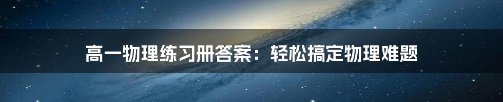 高一物理练习册答案：轻松搞定物理难题