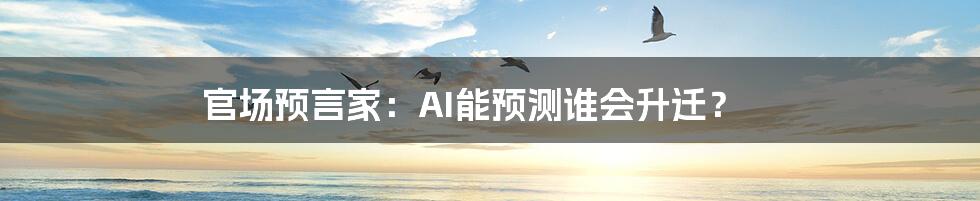 官场预言家：AI能预测谁会升迁？