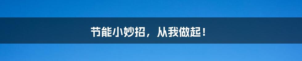 节能小妙招，从我做起！