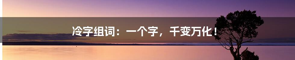 冷字组词：一个字，千变万化！