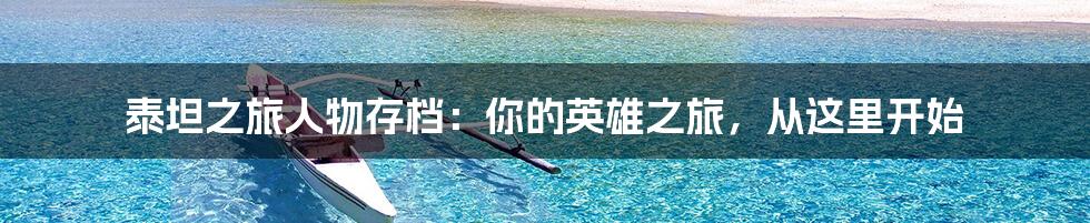 泰坦之旅人物存档：你的英雄之旅，从这里开始