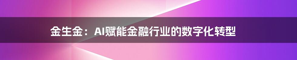 金生金：AI赋能金融行业的数字化转型