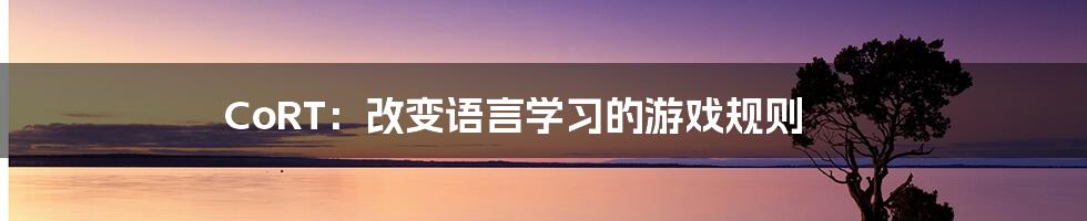 CoRT：改变语言学习的游戏规则