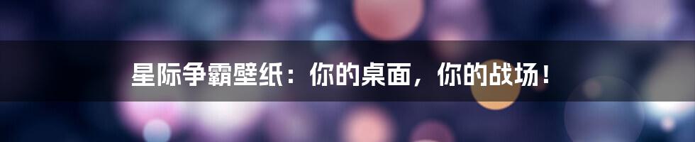 星际争霸壁纸：你的桌面，你的战场！