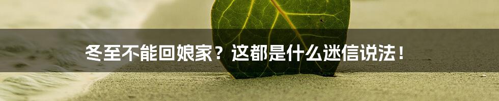 冬至不能回娘家？这都是什么迷信说法！