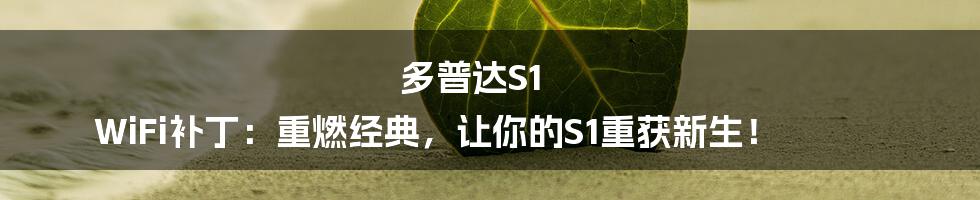 多普达S1 WiFi补丁：重燃经典，让你的S1重获新生！