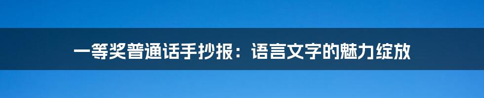 一等奖普通话手抄报：语言文字的魅力绽放