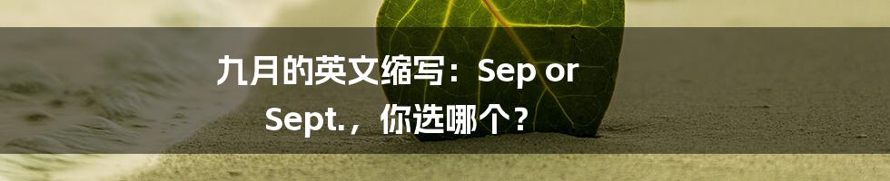 九月的英文缩写：Sep or Sept.，你选哪个？