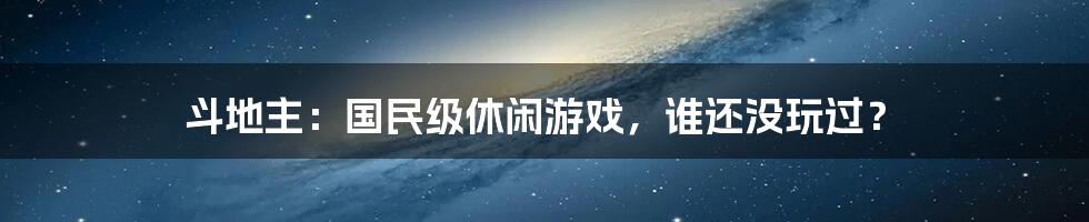 斗地主：国民级休闲游戏，谁还没玩过？