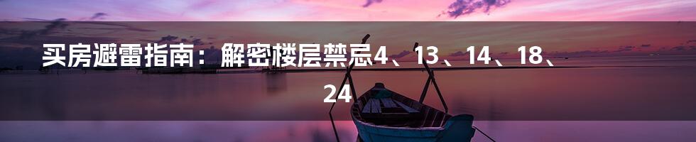 买房避雷指南：解密楼层禁忌4、13、14、18、24