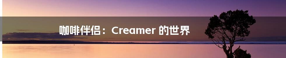 咖啡伴侣：Creamer 的世界