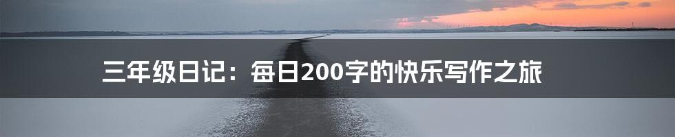 三年级日记：每日200字的快乐写作之旅