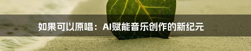 如果可以原唱：AI赋能音乐创作的新纪元