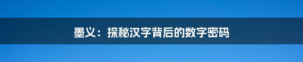 墨义：探秘汉字背后的数字密码